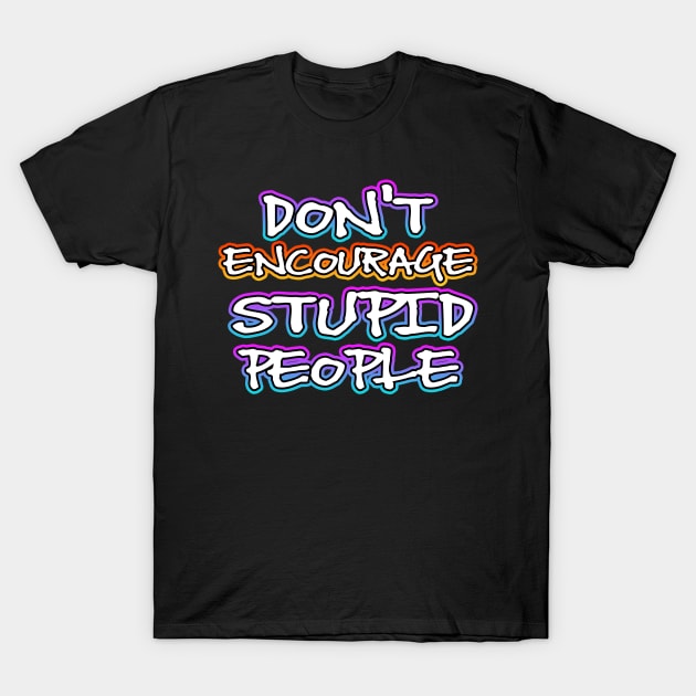 Dont Encourage Stupid People T-Shirt by Shawnsonart